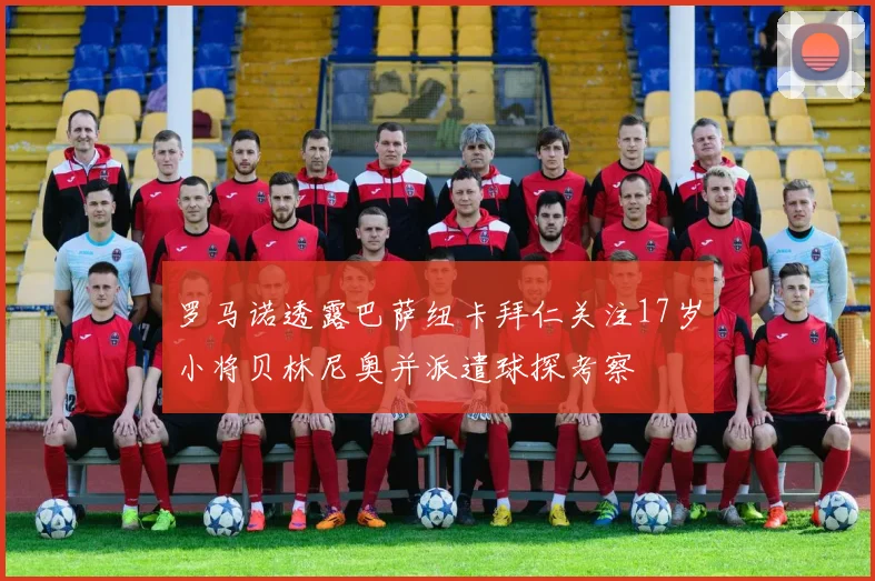 罗马诺透露巴萨纽卡拜仁关注17岁小将贝林尼奥并派遣球探考察